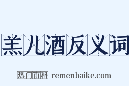 羔儿酒反义词是什么意思的图片